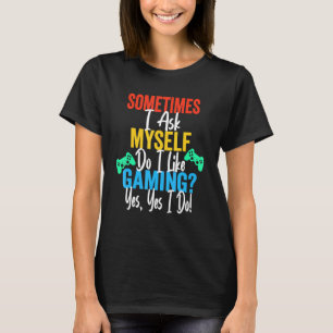 Kids Adult Gamers Ask Do I Like Gaming Yes To Vide T-Shirt