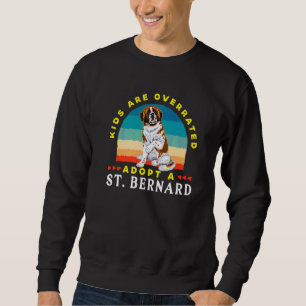 Kids Are Overrated Adopt A St Bernard Dink Sweatshirt