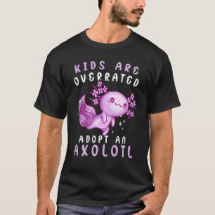 Kids are overrated adopt an Axolotl Amphibian 1 T-Shirt