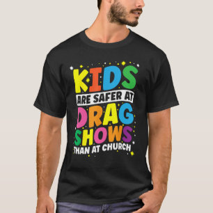 Kids Are Safer at Drag Shows Than at Church LGBT D T-Shirt