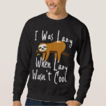 Kids Cute Sloth I Was Lazy When Lazy Wasnt Cool Fu Sweatshirt<br><div class="desc">Kids Cute Sloth I Was Lazy When Lazy Wasnt Cool Funny Novelty</div>