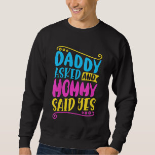 Kids Daddy asked and mommy said yes Sweatshirt