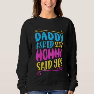 Kids Daddy asked and mommy said yes Sweatshirt