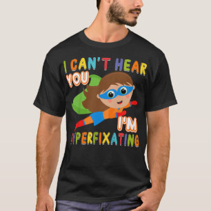 Kids I Can't Hear You I'm Hyperfixating Cute ADHD T-Shirt