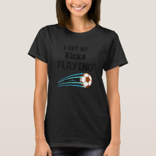 Kids I Get My Kicks Playlng Soccer Fun For Youth T-Shirt