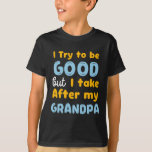 Kids I Try to be good but I take after my grandpa T-Shirt<br><div class="desc">Your grandson comes after you and does as much nonsense as you? Then this funny "I try to be good but I take after my grandpa" is the right Idea for your grandson. Great Outfit for grandson.</div>