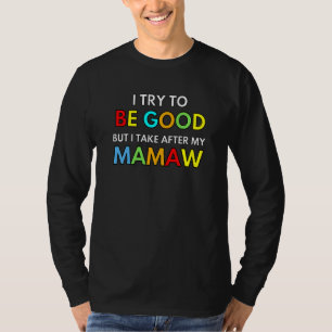 Kids I Try To Be Good But I Take After My Mamaw Fu T-Shirt