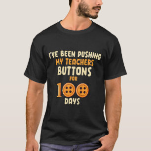 Kids I've Been Pushing My Teachers Buttons For 100 T-Shirt