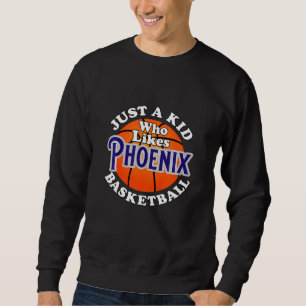 Kids Just A Kid Who Likes Phoenix Basketball Phoen Sweatshirt