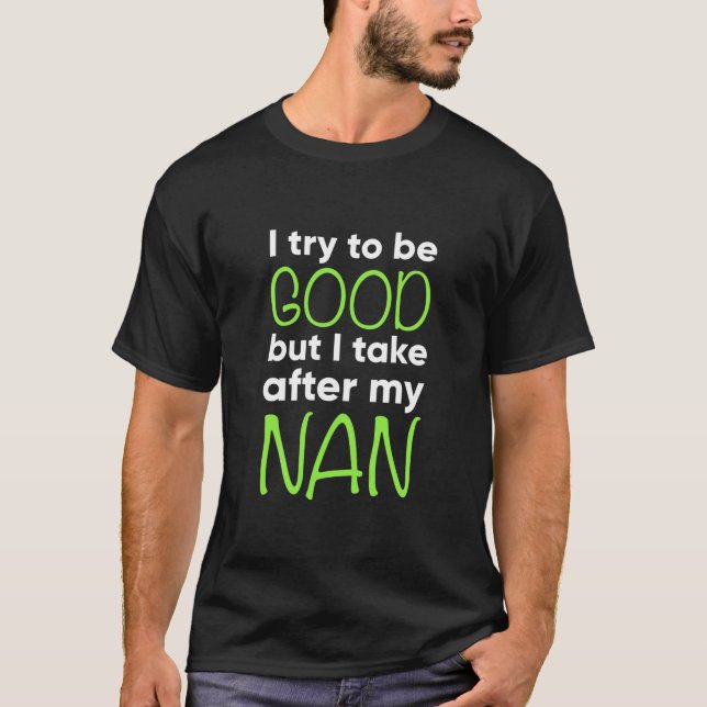 Kids Nan For Kids Funny I Try To Be Good T-Shirt (Front)