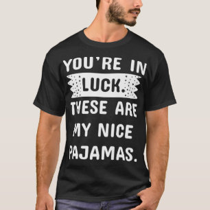 Kids Pajama Gift You're In Luck These Are My Nice T-Shirt