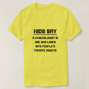 Kids say: A gynaecologist is one who looks into T-Shirt
