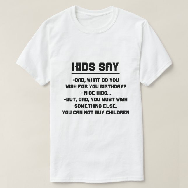 Kids say:Dad, what do you wish for birthday? T-Shirt (Design Front)