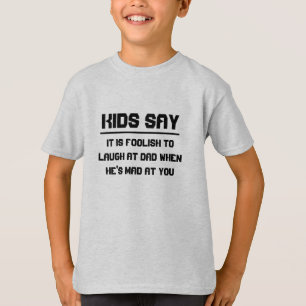Kids say: It is foolish to laugh at dad T-Shirt