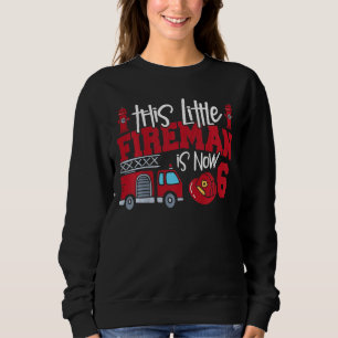 Kids This Little Fireman Is Now 6 Fire Truck 6th Sweatshirt
