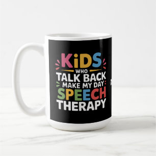 Kids Who Talk Back Make My Day Speech Therapy SL Coffee Mug