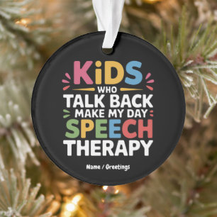Kids Who Talk Back Make My Day Speech Therapy SL Ornament