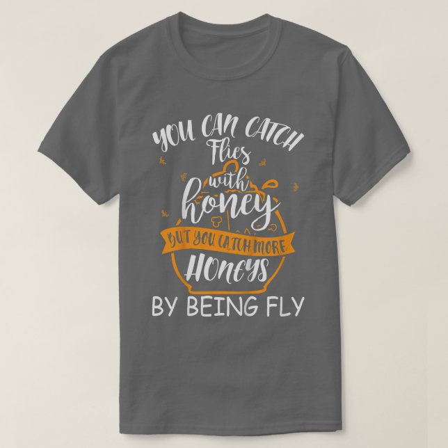 Kids You Can Catch Flies With Honey But You Catch  T-Shirt (Design Front)