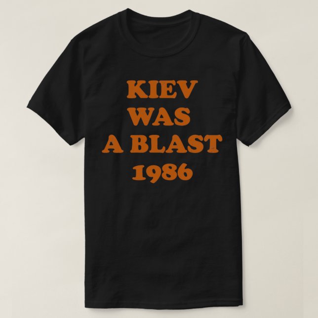 Kiev Was a Blast 1986  T-Shirt (Design Front)