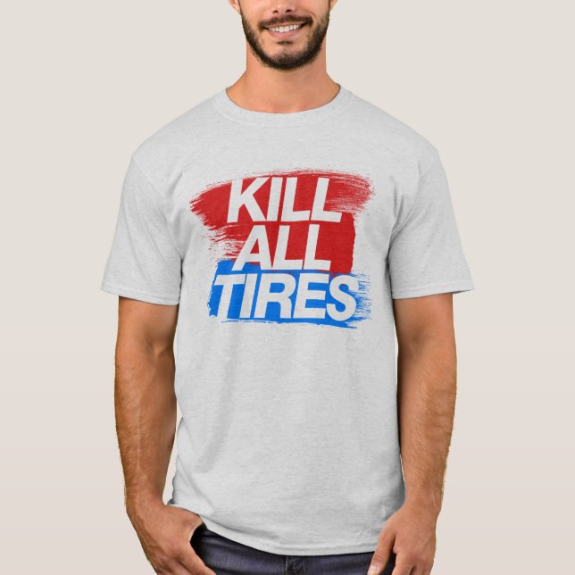 Kill All Tires -3- T-Shirt (Front)