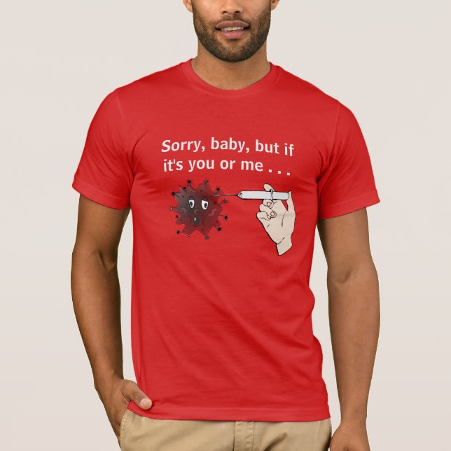 Kill Covid: Sorry, Baby, But If It's You or Me... T-Shirt (Front)