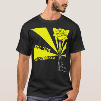 Kill em with kindness T-Shirt
