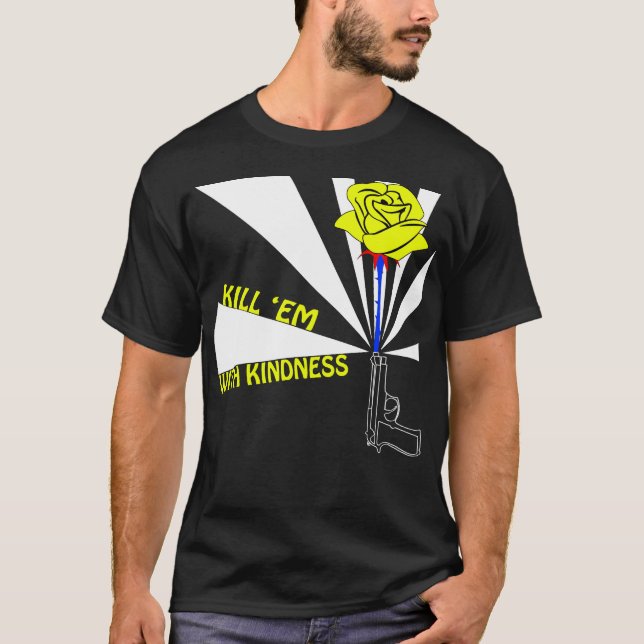 Kill 'em with kindness T-Shirt (Front)