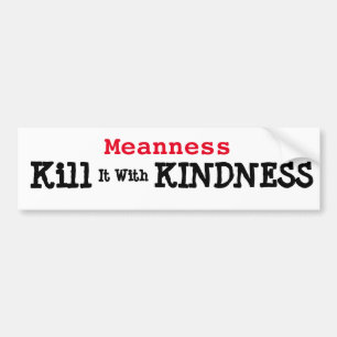 Kill Meanness with Kindness Bumper Sticker