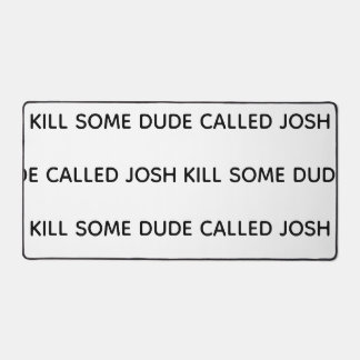 Kill some dude named desk mat