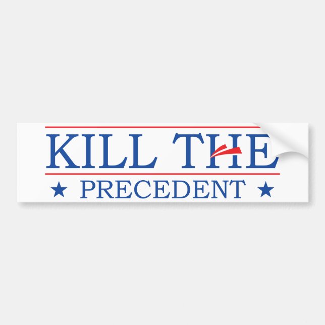 Kill the Precedent Bumper Sticker (Front)