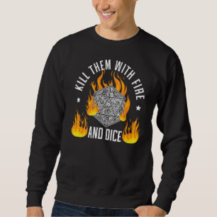 Kill Them With Fire And Dice Tabletop Game Rpg Gam Sweatshirt