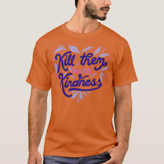 Kill Them With Kindness by Tobe Fonseca T-Shirt
