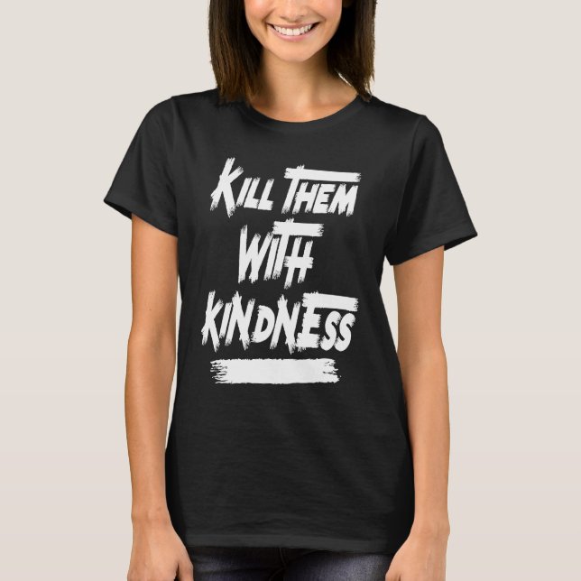 Kill Them With Kindness Funny Quote Cute Slogan Di T-Shirt (Front)