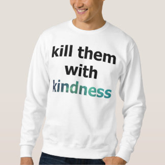 kill them with kindness sweathshirt sweatshirt