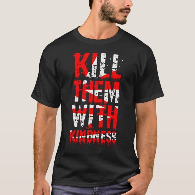 Kill them with kindness T-Shirt (Front)