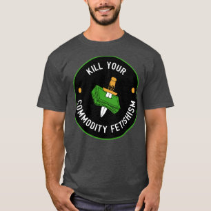 Kill Your Commodity Fetishism T-Shirt