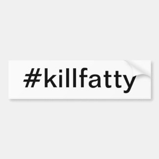 #killfatty bumpersticker bumper sticker