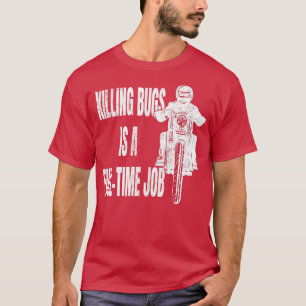 Killing Bugs is a Fulltime Job Biker Motorcyclist T-Shirt