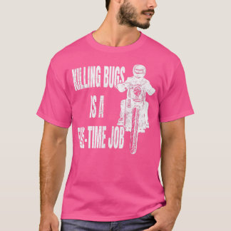 Killing Bugs is a Fulltime Job Biker Motorcyclist T-Shirt