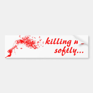 killing me softly bumper sticker