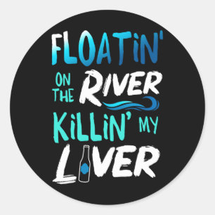 Killing My Liver Just Floating The River Rafting G Classic Round Sticker