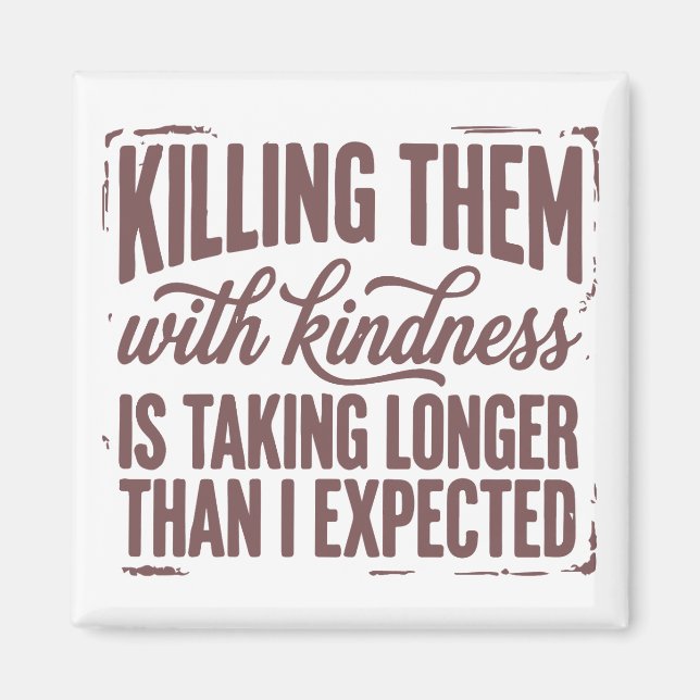 Killing Them With Kindness is Taking Longer  Magnet (Front)