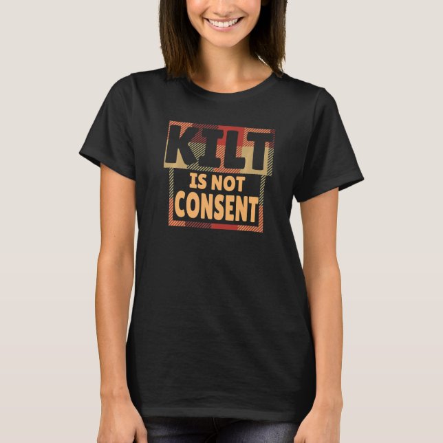 Kilt Is Not Consent Scottish People T-Shirt (Front)