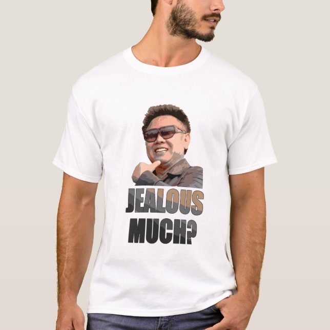 Kim Jong Il: Jealous Much? T-Shirt (Front)