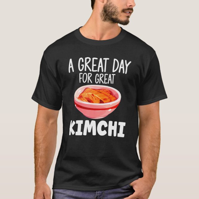 Kimchi  Asian Food A Great Day For Great Kimchi T-Shirt (Front)