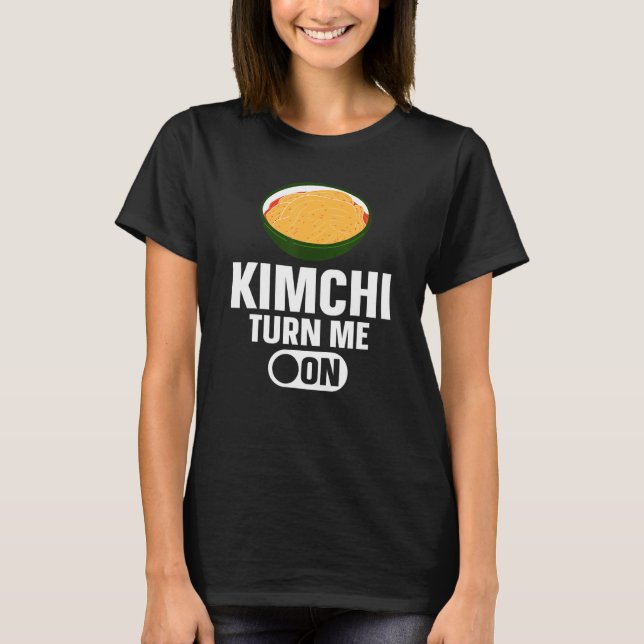 Kimchi Turn Me On Korean Food T-Shirt (Front)