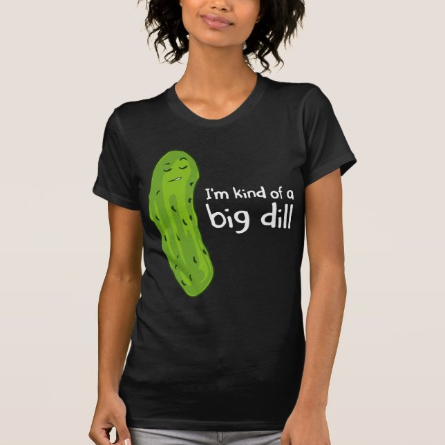 Kind of a Big Deal Dill Pickle T-Shirt (Front)