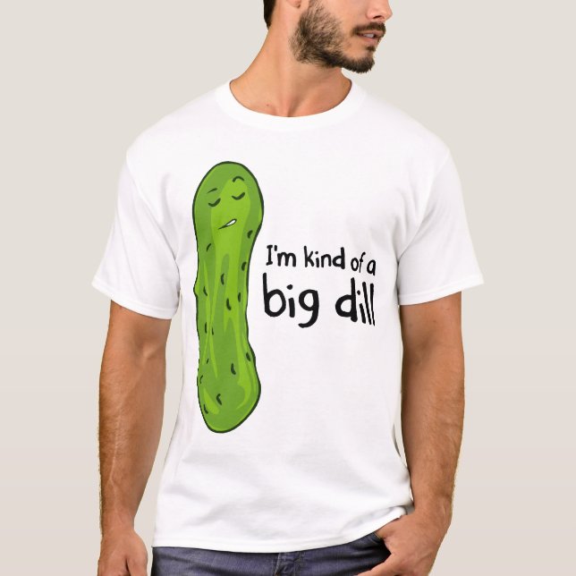 Kind of a Big Deal Dill Pickle T-Shirt (Front)
