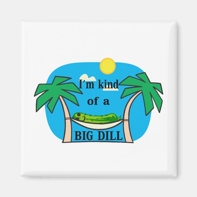Kind Of A Big Dill Magnet (Front)
