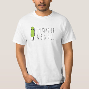 Kind of a Big Dill T-Shirt